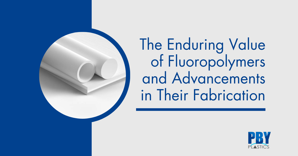 The Enduring Value of Fluoropolymers and Advancements in Fabrication